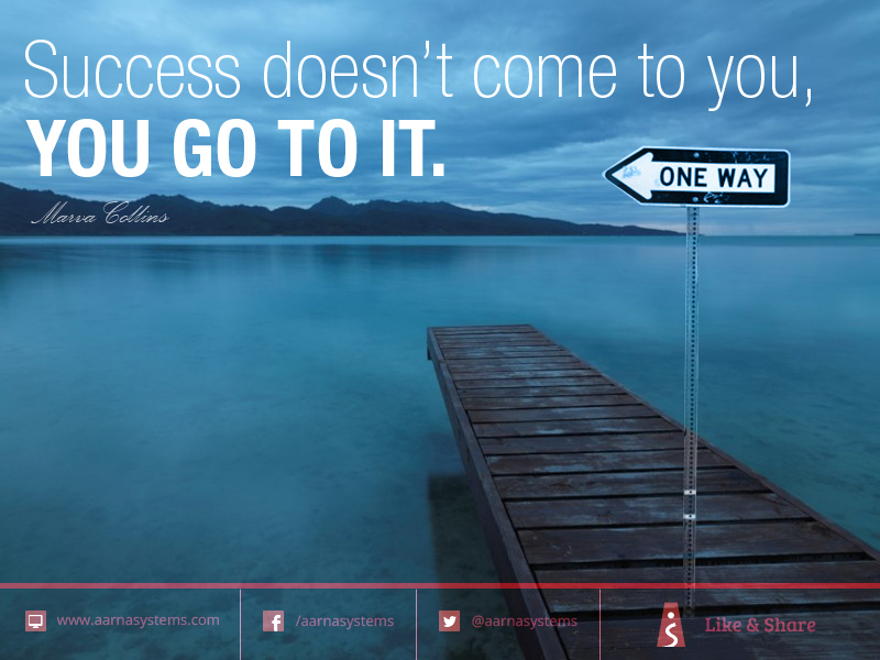 Success Doesnt Come To You You Go To It Daily Pic Aarna Systems