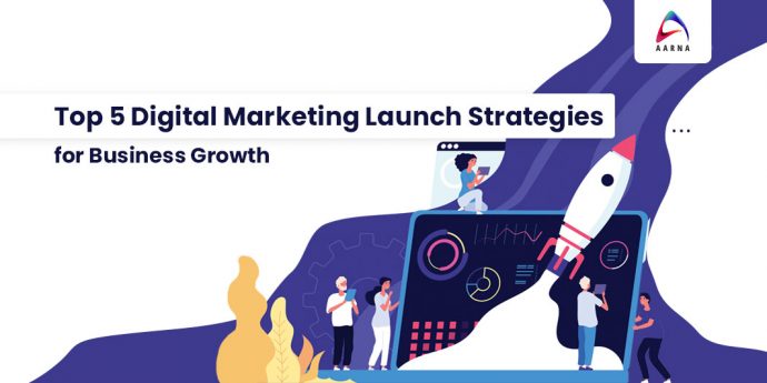 Top 5 Digital Marketing Launch Strategies for Business Growth -Aarna ...