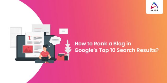 How to Rank a Blog in Google’s Top 10 Search Results Aarna Systems