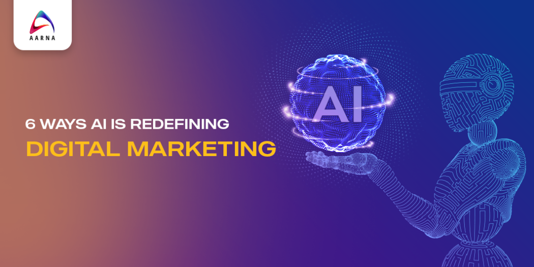 6 Ways Artificial Intelligence is Redefining Digital Marketing